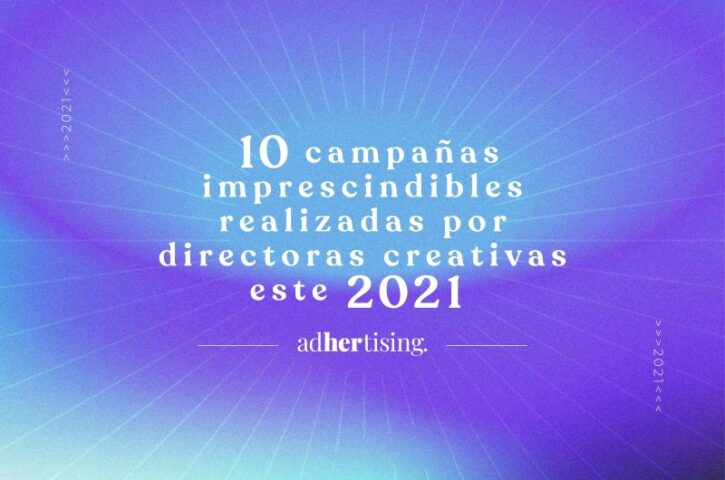 10 campañas imprescindibles realizadas por directoras creativas este 2021